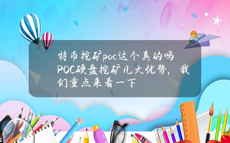 特币挖矿poc这个真的吗(POC硬盘挖矿几大优势，我们重点来看一下)