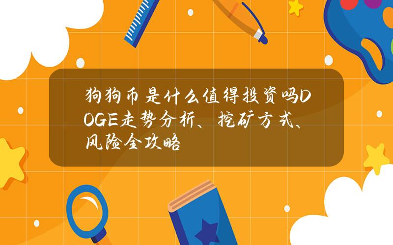 狗狗币是什么？值得投资吗？DOGE走势分析、挖矿方式、风险全攻略