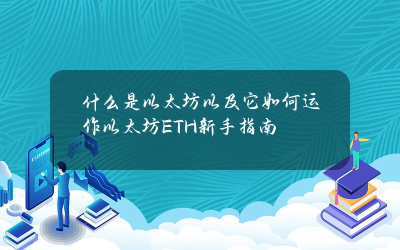 什么是以太坊以及它如何运作？以太坊ETH新手指南