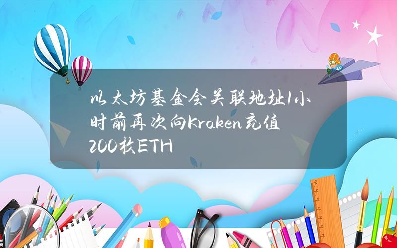 以太坊基金会关联地址1小时前再次向Kraken充值200枚ETH