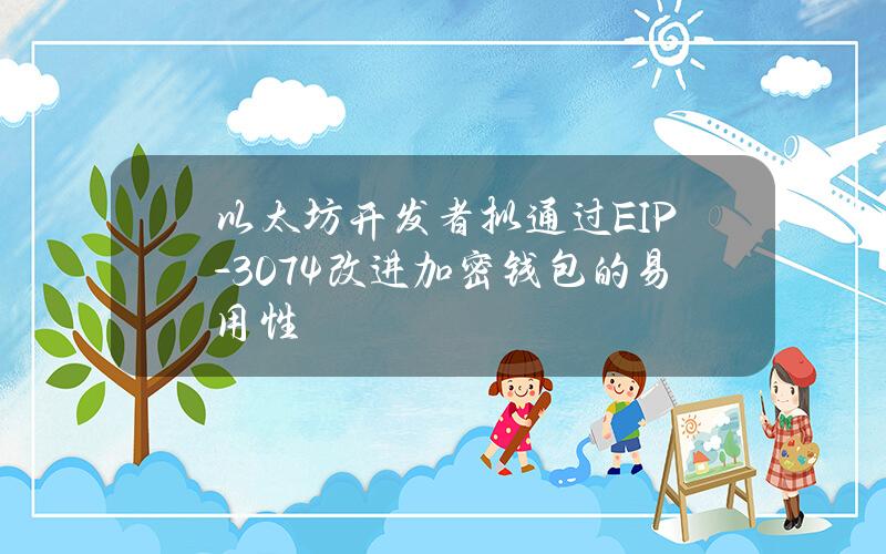 以太坊开发者拟通过EIP-3074改进加密钱包的易用性