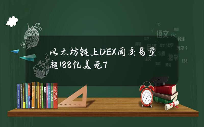 以太坊链上DEX周交易量超188亿美元7