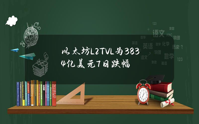 以太坊L2TVL为3834亿美元7日跌幅