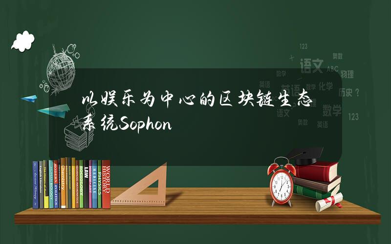 以娱乐为中心的区块链生态系统Sophon