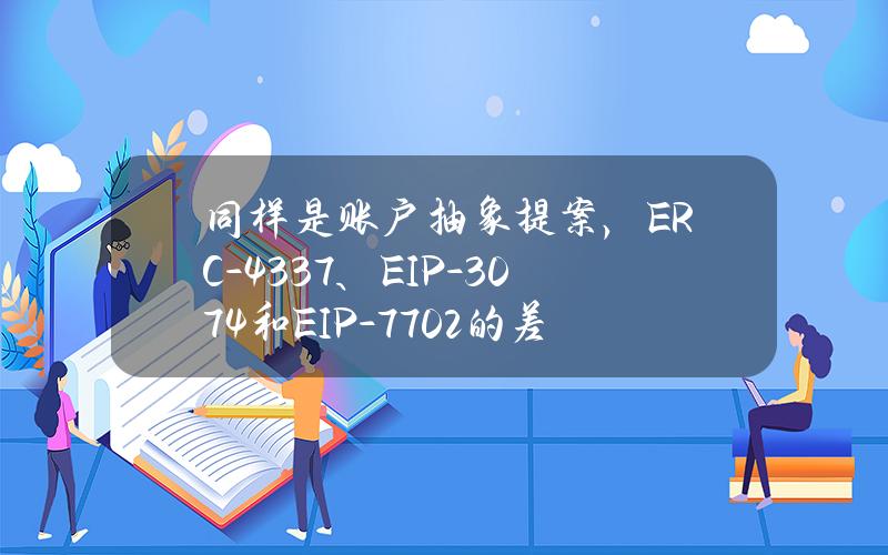 同样是账户抽象提案，ERC-4337、EIP-3074和EIP-7702的差别在哪？