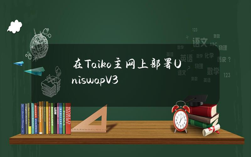 在Taiko主网上部署UniswapV3