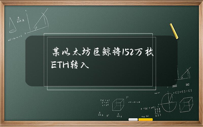 某以太坊巨鲸将152万枚ETH转入