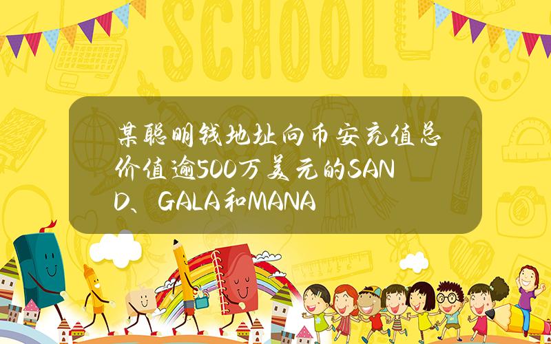 某聪明钱地址向币安充值总价值逾500万美元的SAND、GALA和MANA