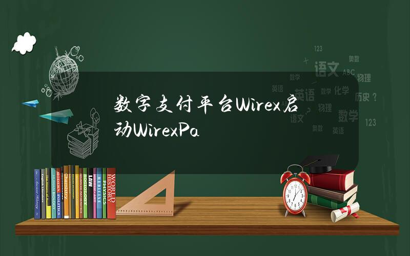 数字支付平台Wirex启动WirexPa