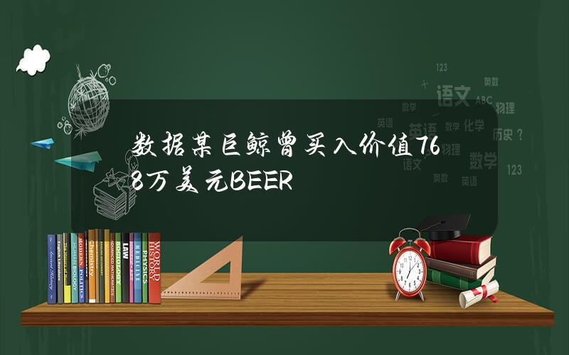 数据某巨鲸曾买入价值768万美元BEER