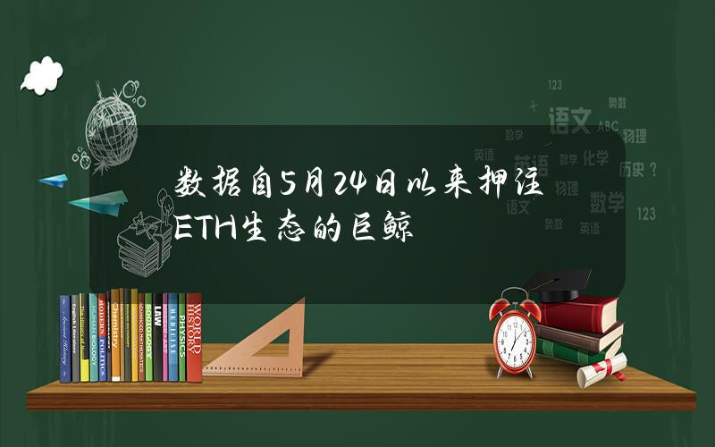 数据自5月24日以来押注ETH生态的巨鲸