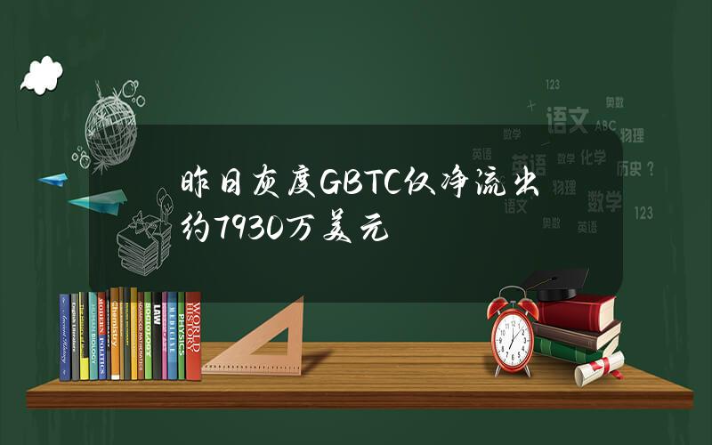 昨日灰度GBTC仅净流出约7930万美元