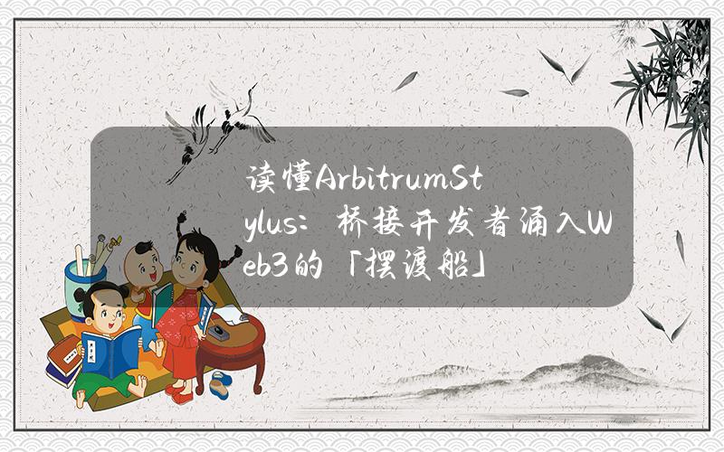 读懂ArbitrumStylus：桥接开发者涌入Web3的「摆渡船」？