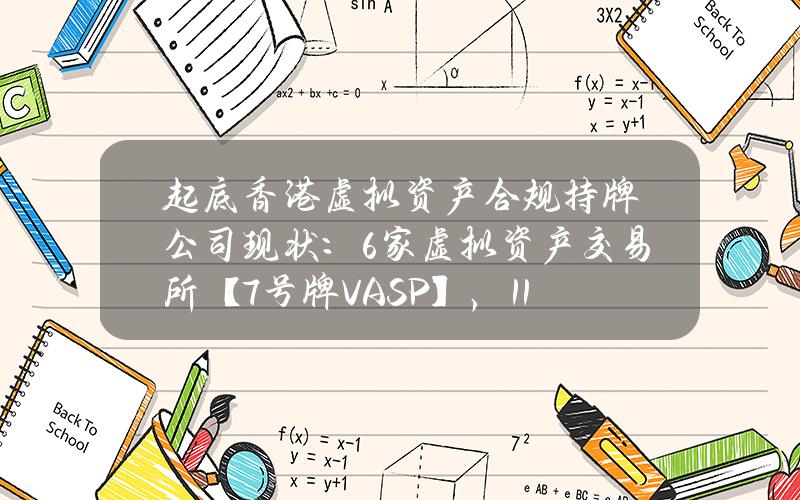 起底香港虚拟资产合规持牌公司现状：6家虚拟资产交易所【7号牌VASP】，11家虚拟资产管理公司【VA9号牌】