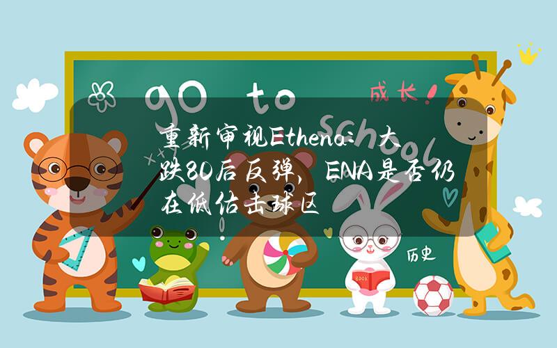 重新审视 Ethena：大跌 80% 后反弹，ENA 是否仍在低估击球区？