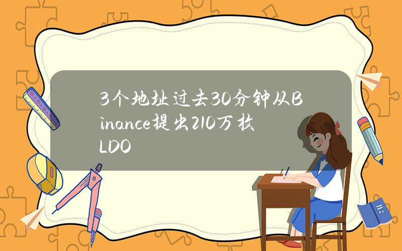 3个地址过去30分钟从Binance提出210万枚LDO