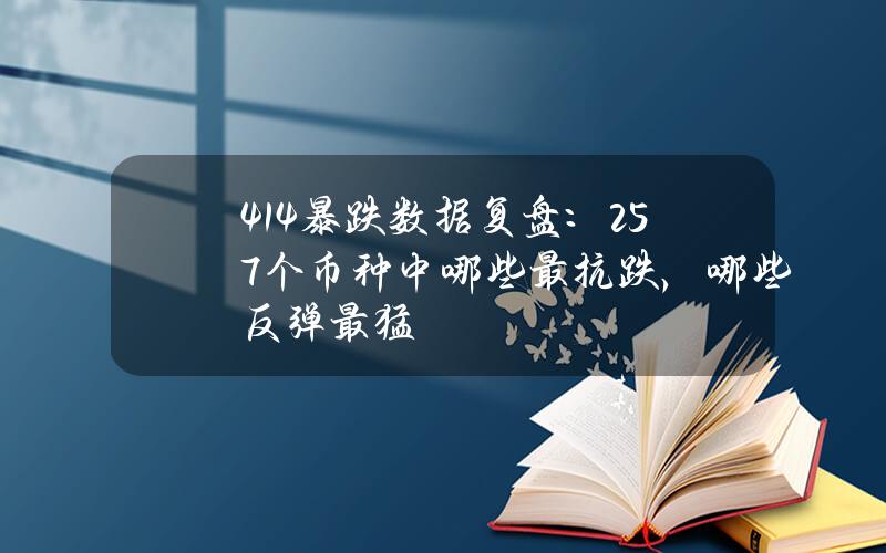 414暴跌数据复盘：257个币种中哪些最抗跌，哪些反弹最猛？