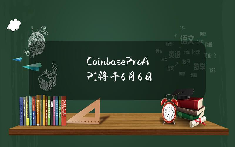 CoinbaseProAPI将于6月6日