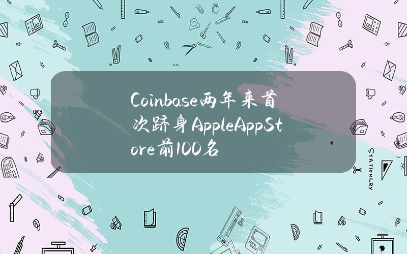 Coinbase两年来首次跻身AppleAppStore前100名