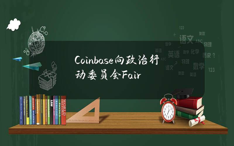 Coinbase向政治行动委员会Fair