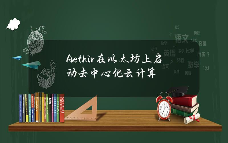 Aethir在以太坊上启动去中心化云计算