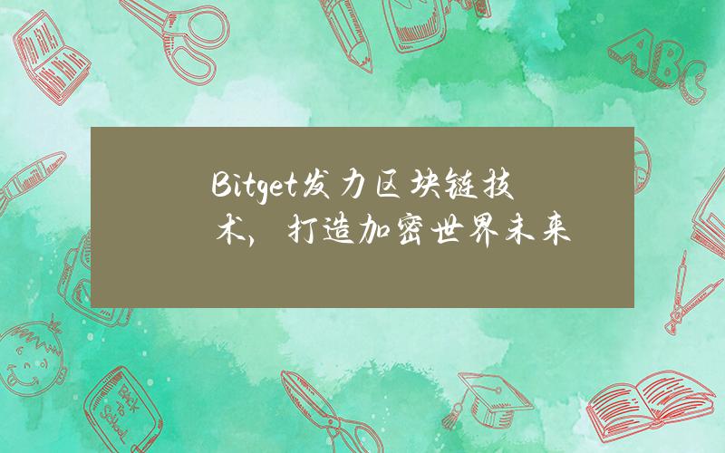 Bitget发力区块链技术，打造加密世界未来