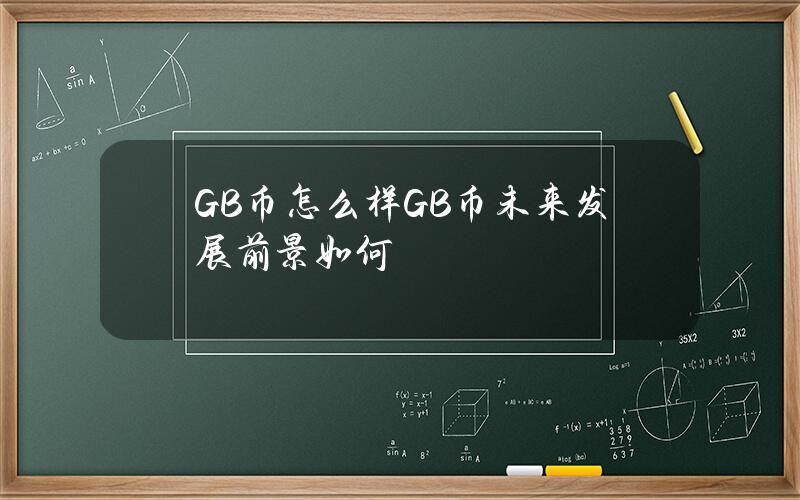 GB币怎么样？GB币未来发展前景如何？