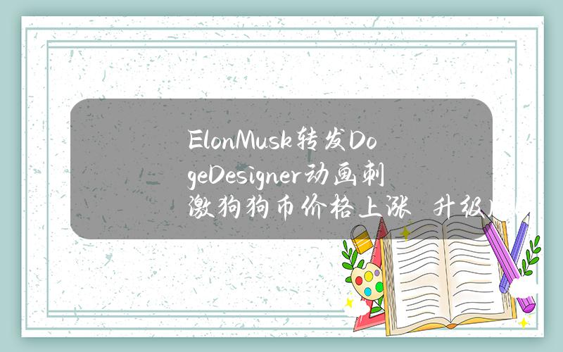 ElonMusk转发DogeDesigner动画刺激狗狗币价格上涨　升级版Dogecoin20预售超过1千万美元