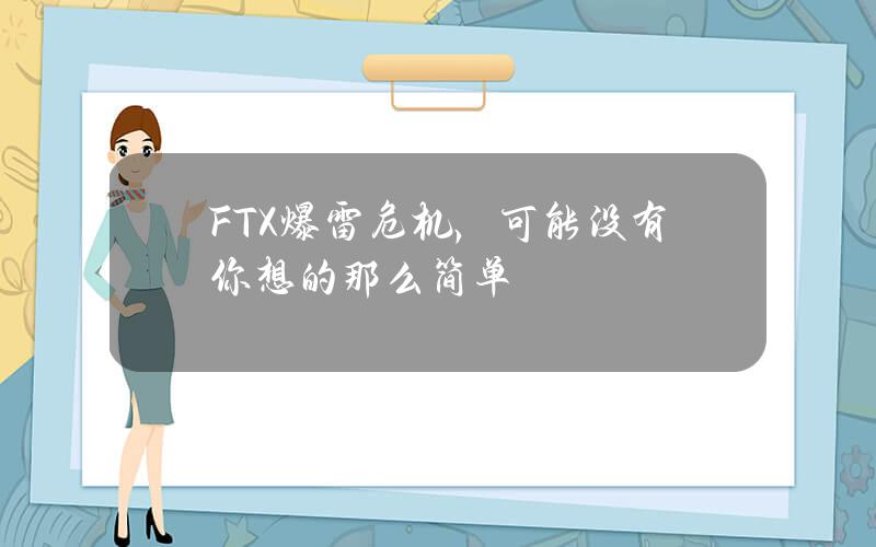 FTX爆雷危机，可能没有你想的那么简单