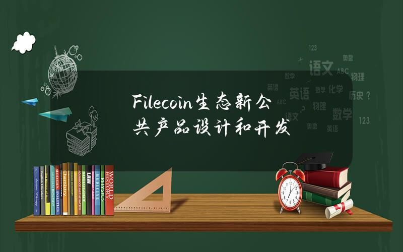 Filecoin生态新公共产品设计和开发