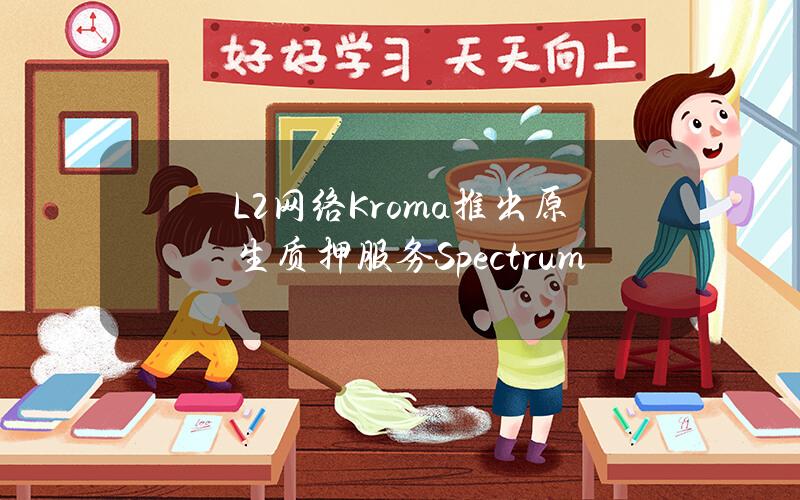 L2网络Kroma推出原生质押服务Spectrum