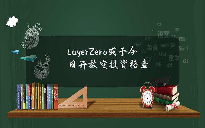 LayerZero或于今日开放空投资格查