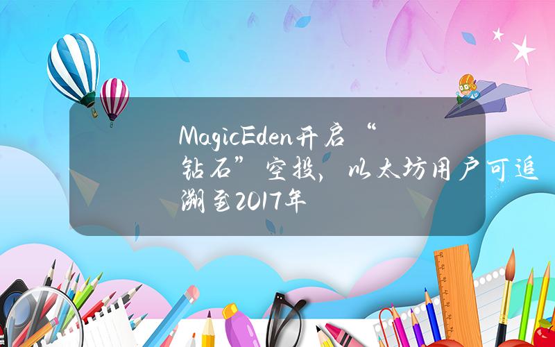 MagicEden开启“钻石”空投，以太坊用户可追溯至2017年