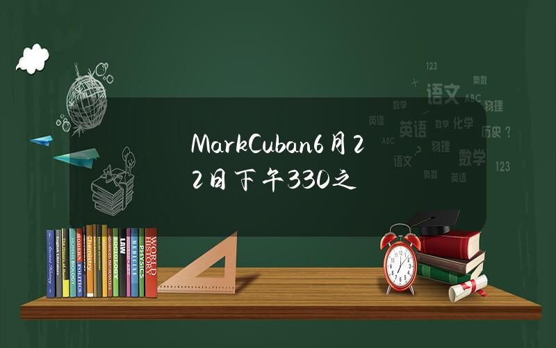 MarkCuban6月22日下午330之