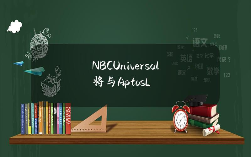 NBCUniversal将与AptosL