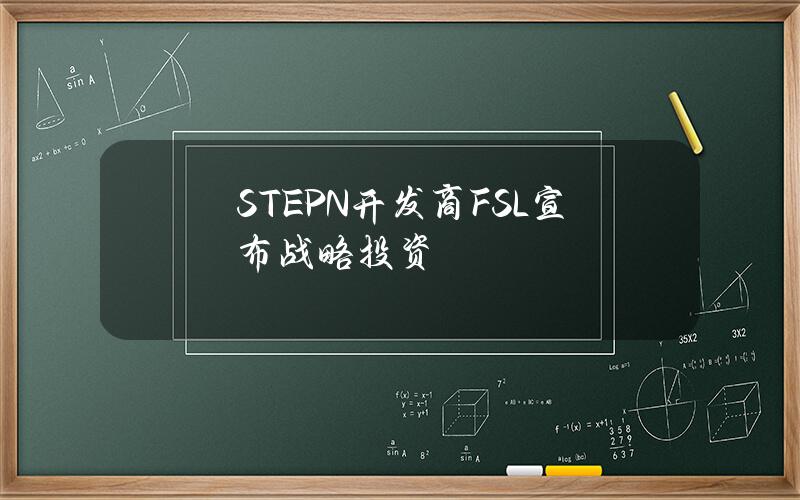 STEPN开发商FSL宣布战略投资