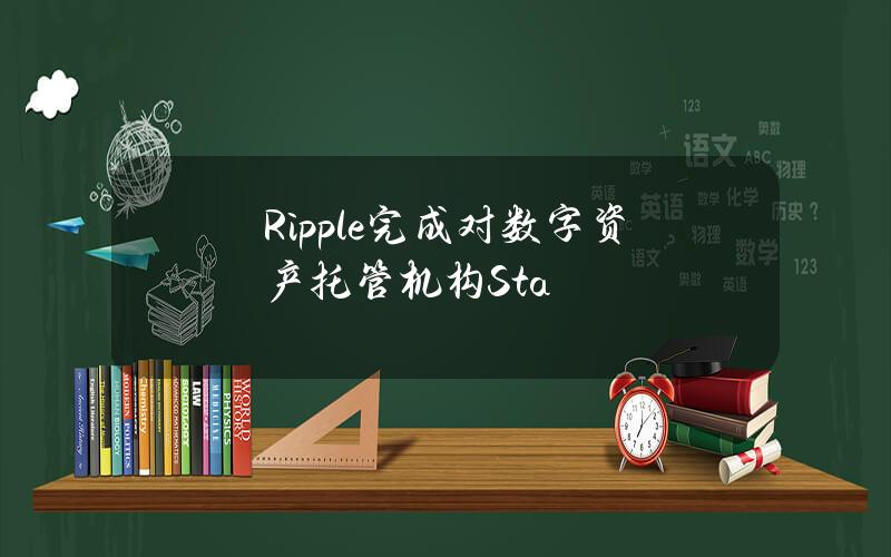 Ripple完成对数字资产托管机构Sta