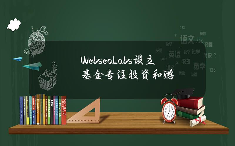 WebseaLabs设立基金专注投资和孵