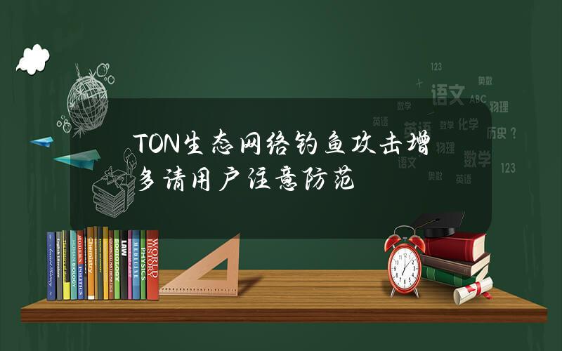 TON生态网络钓鱼攻击增多请用户注意防范