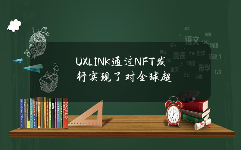 UXLINK通过NFT发行实现了对全球超