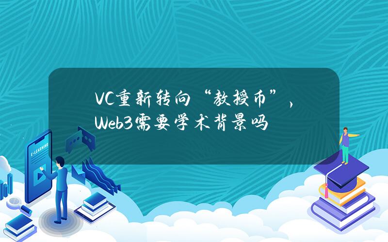 VC重新转向“教授币”，Web3需要学术背景吗？